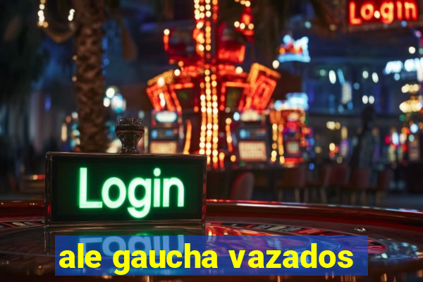 ale gaucha vazados